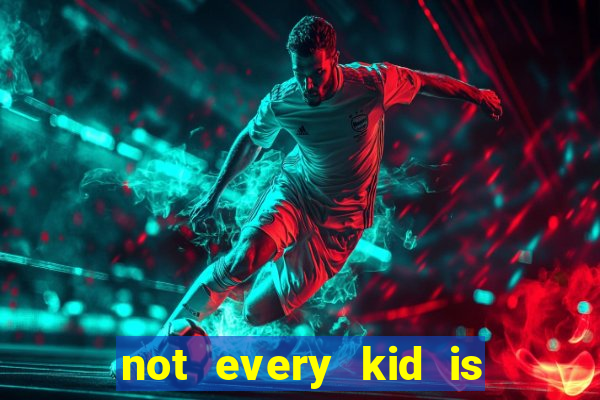 not every kid is a football or basketball star